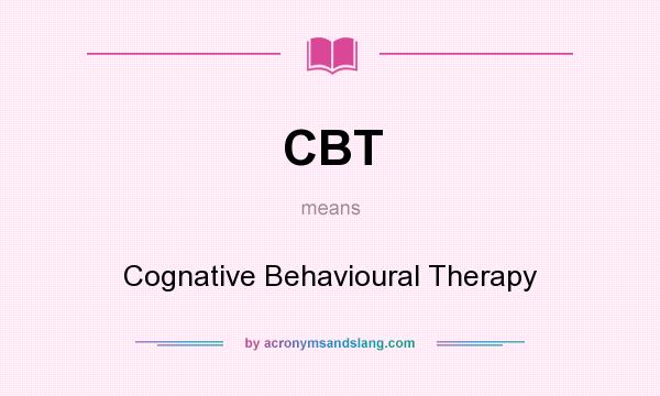 What does CBT mean? It stands for Cognative Behavioural Therapy