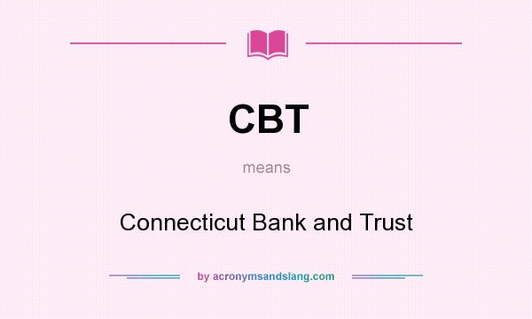 What does CBT mean? It stands for Connecticut Bank and Trust