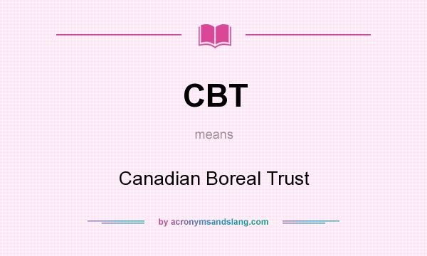 What does CBT mean? It stands for Canadian Boreal Trust