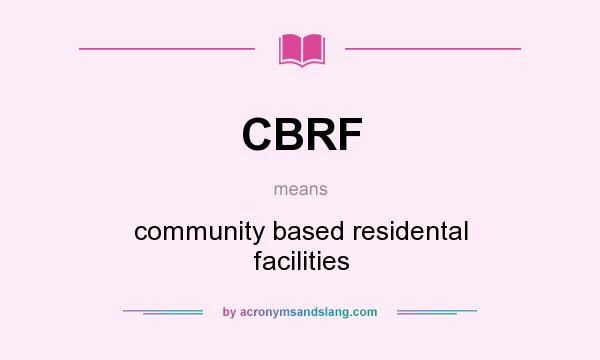 What does CBRF mean? It stands for community based residental facilities