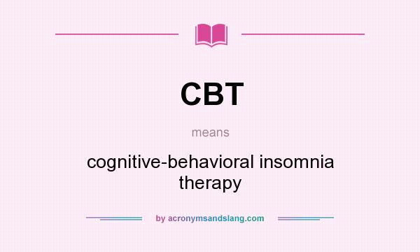 What does CBT mean? It stands for cognitive-behavioral insomnia therapy