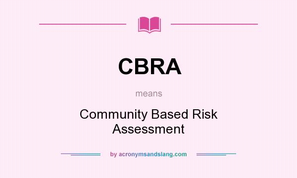 What does CBRA mean? It stands for Community Based Risk Assessment