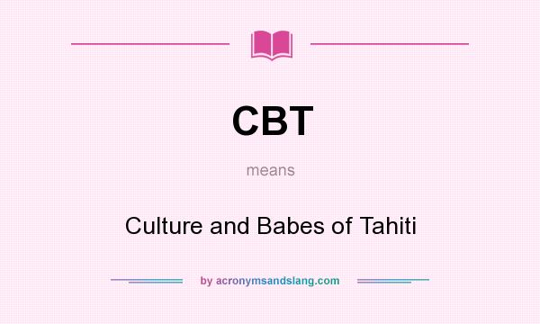 What does CBT mean? It stands for Culture and Babes of Tahiti