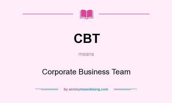 What does CBT mean? It stands for Corporate Business Team