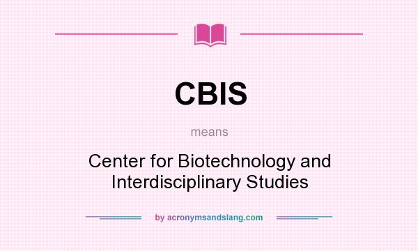 What does CBIS mean? It stands for Center for Biotechnology and Interdisciplinary Studies