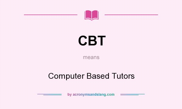 What does CBT mean? It stands for Computer Based Tutors