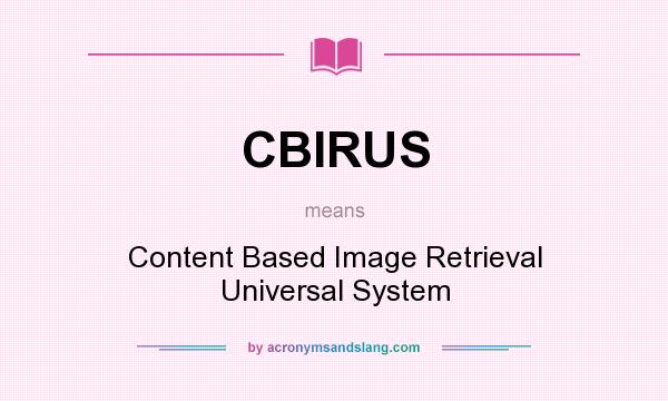 What does CBIRUS mean? It stands for Content Based Image Retrieval Universal System