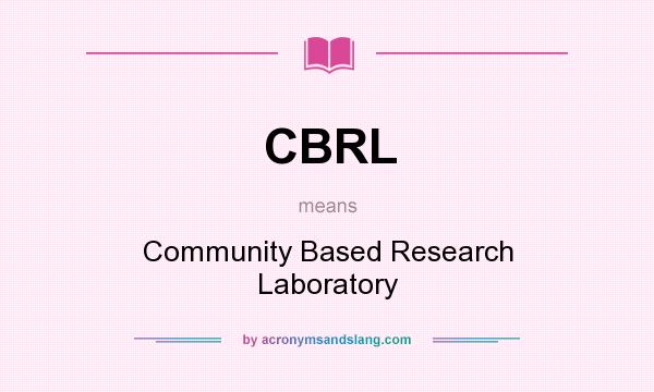 What does CBRL mean? It stands for Community Based Research Laboratory