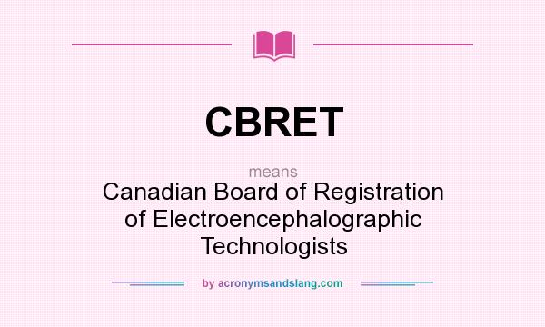 What does CBRET mean? It stands for Canadian Board of Registration of Electroencephalographic Technologists