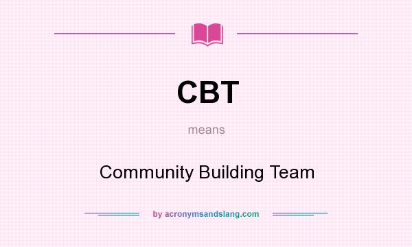 What does CBT mean? It stands for Community Building Team