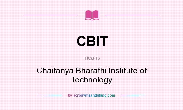 What does CBIT mean? It stands for Chaitanya Bharathi Institute of Technology