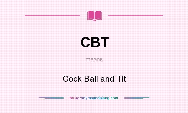 What does CBT mean? It stands for Cock Ball and Tit
