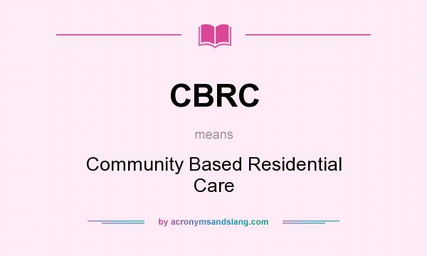 What does CBRC mean? It stands for Community Based Residential Care