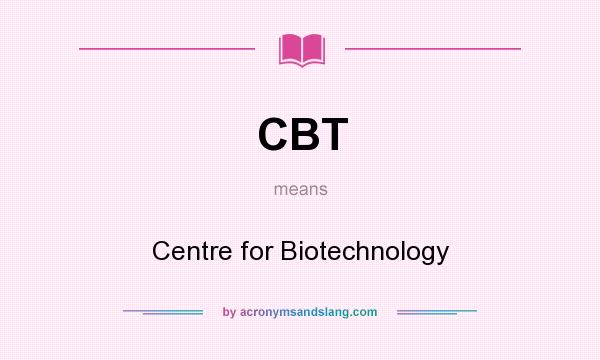 What does CBT mean? It stands for Centre for Biotechnology