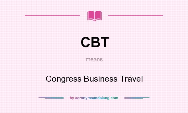 What does CBT mean? It stands for Congress Business Travel