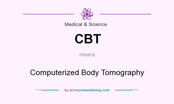What does CBT mean? It stands for Computerized Body Tomography