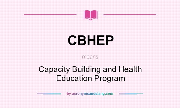 What does CBHEP mean? It stands for Capacity Building and Health Education Program