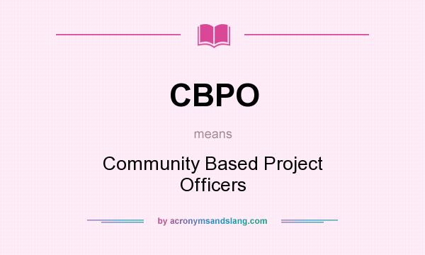 What does CBPO mean? It stands for Community Based Project Officers
