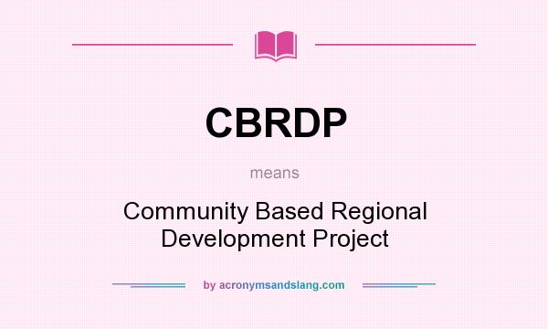 What does CBRDP mean? It stands for Community Based Regional Development Project