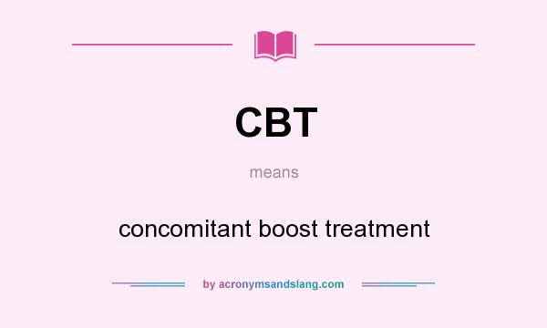 What does CBT mean? It stands for concomitant boost treatment