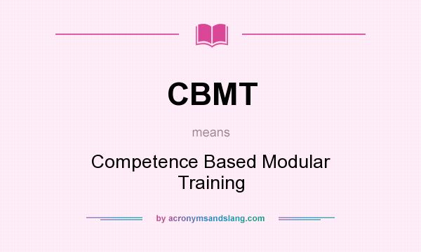 What does CBMT mean? It stands for Competence Based Modular Training