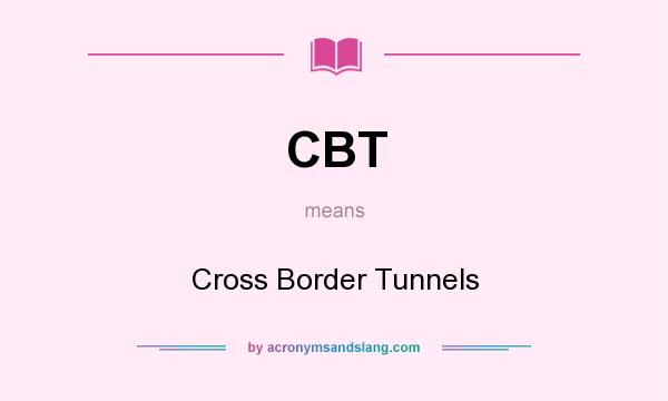 What does CBT mean? It stands for Cross Border Tunnels