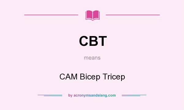 What does CBT mean? It stands for CAM Bicep Tricep