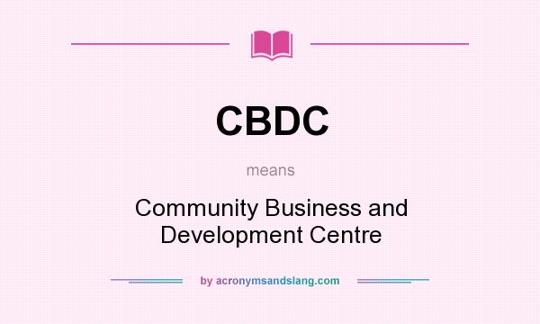 What does CBDC mean? It stands for Community Business and Development Centre