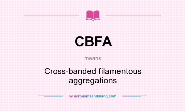 What does CBFA mean? It stands for Cross-banded filamentous aggregations