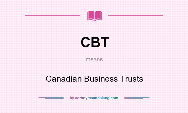 What does CBT mean? It stands for Canadian Business Trusts