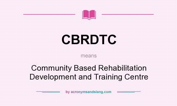 What does CBRDTC mean? It stands for Community Based Rehabilitation Development and Training Centre