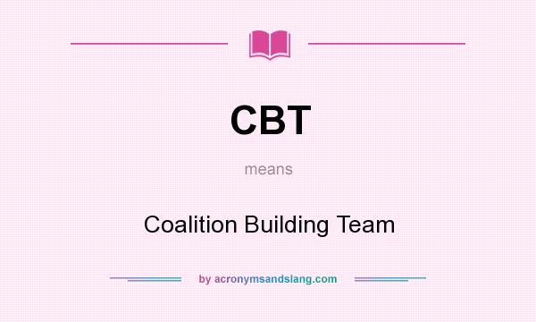 What does CBT mean? It stands for Coalition Building Team
