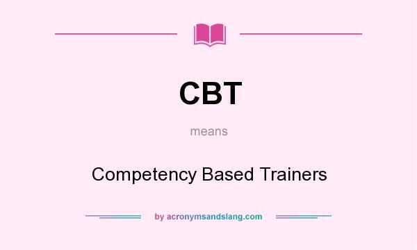 What does CBT mean? It stands for Competency Based Trainers