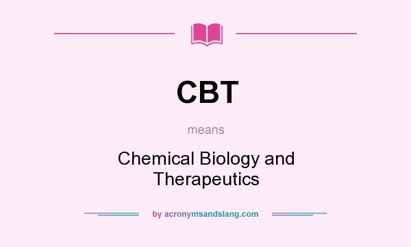 What does CBT mean? It stands for Chemical Biology and Therapeutics