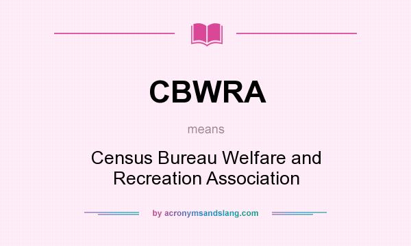 What does CBWRA mean? It stands for Census Bureau Welfare and Recreation Association