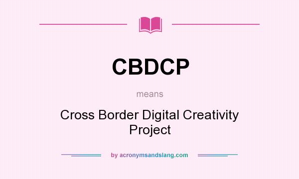 What does CBDCP mean? It stands for Cross Border Digital Creativity Project