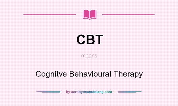 What does CBT mean? It stands for Cognitve Behavioural Therapy