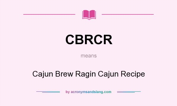 What does CBRCR mean? It stands for Cajun Brew Ragin Cajun Recipe