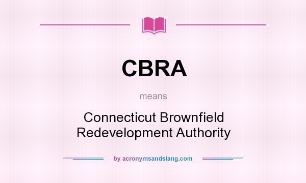 What does CBRA mean? It stands for Connecticut Brownfield Redevelopment Authority