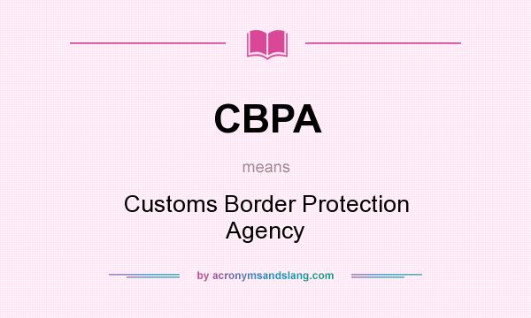 What does CBPA mean? It stands for Customs Border Protection Agency