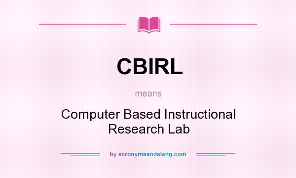 What does CBIRL mean? It stands for Computer Based Instructional Research Lab