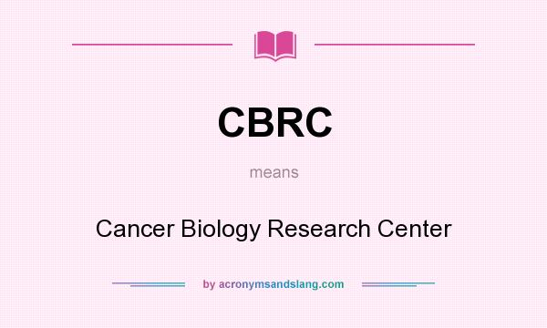 What does CBRC mean? It stands for Cancer Biology Research Center