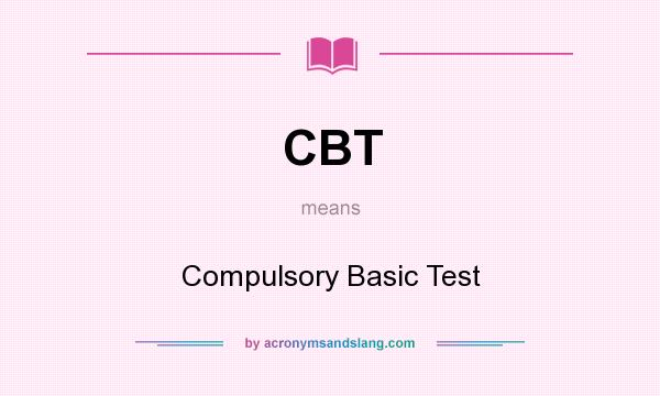What does CBT mean? It stands for Compulsory Basic Test