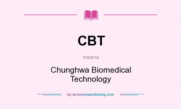 What does CBT mean? It stands for Chunghwa Biomedical Technology