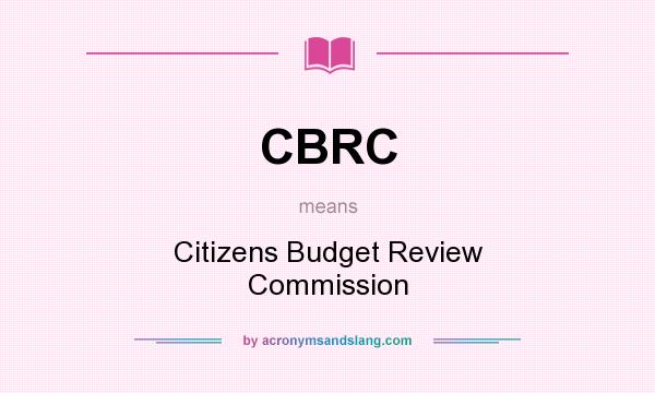 What does CBRC mean? It stands for Citizens Budget Review Commission