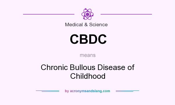 What does CBDC mean? It stands for Chronic Bullous Disease of Childhood