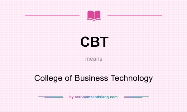 What does CBT mean? It stands for College of Business Technology