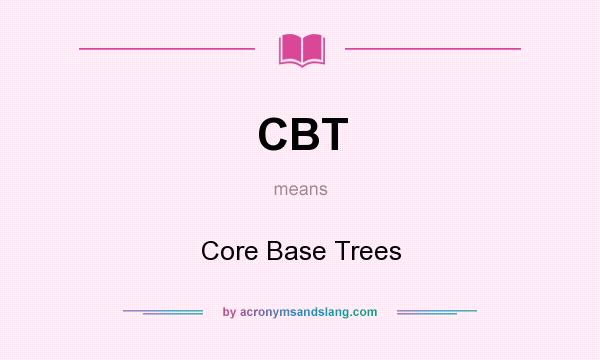 What does CBT mean? It stands for Core Base Trees
