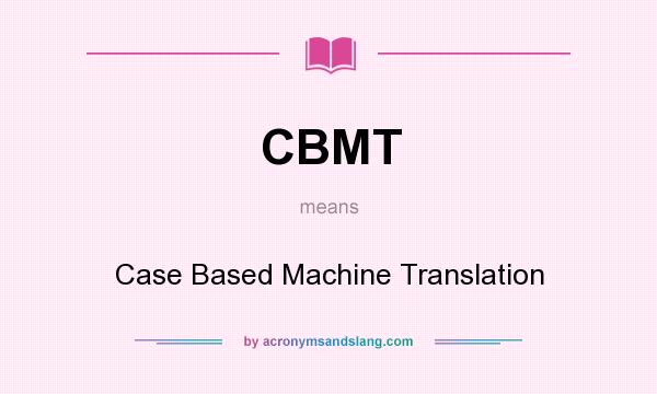 What does CBMT mean? It stands for Case Based Machine Translation
