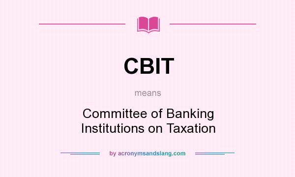 What does CBIT mean? It stands for Committee of Banking Institutions on Taxation